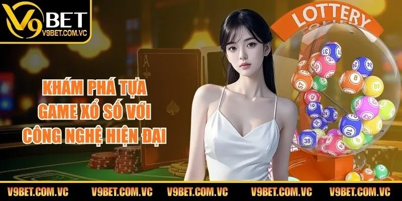 Khám phá tựa game xổ số với công nghệ hiện đại